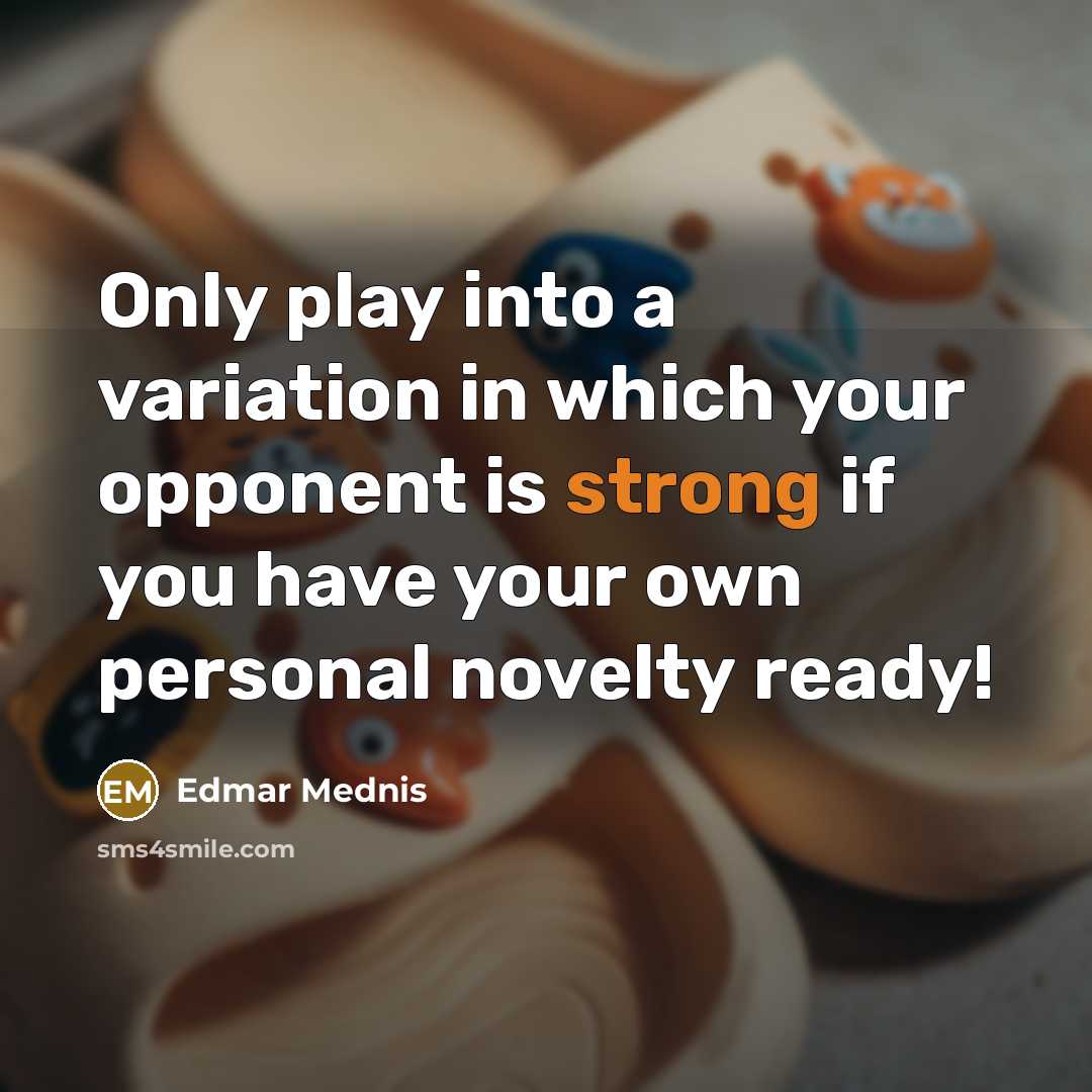 “Only play into a variation in which your opponent is…” quote by Edmar Mednis
