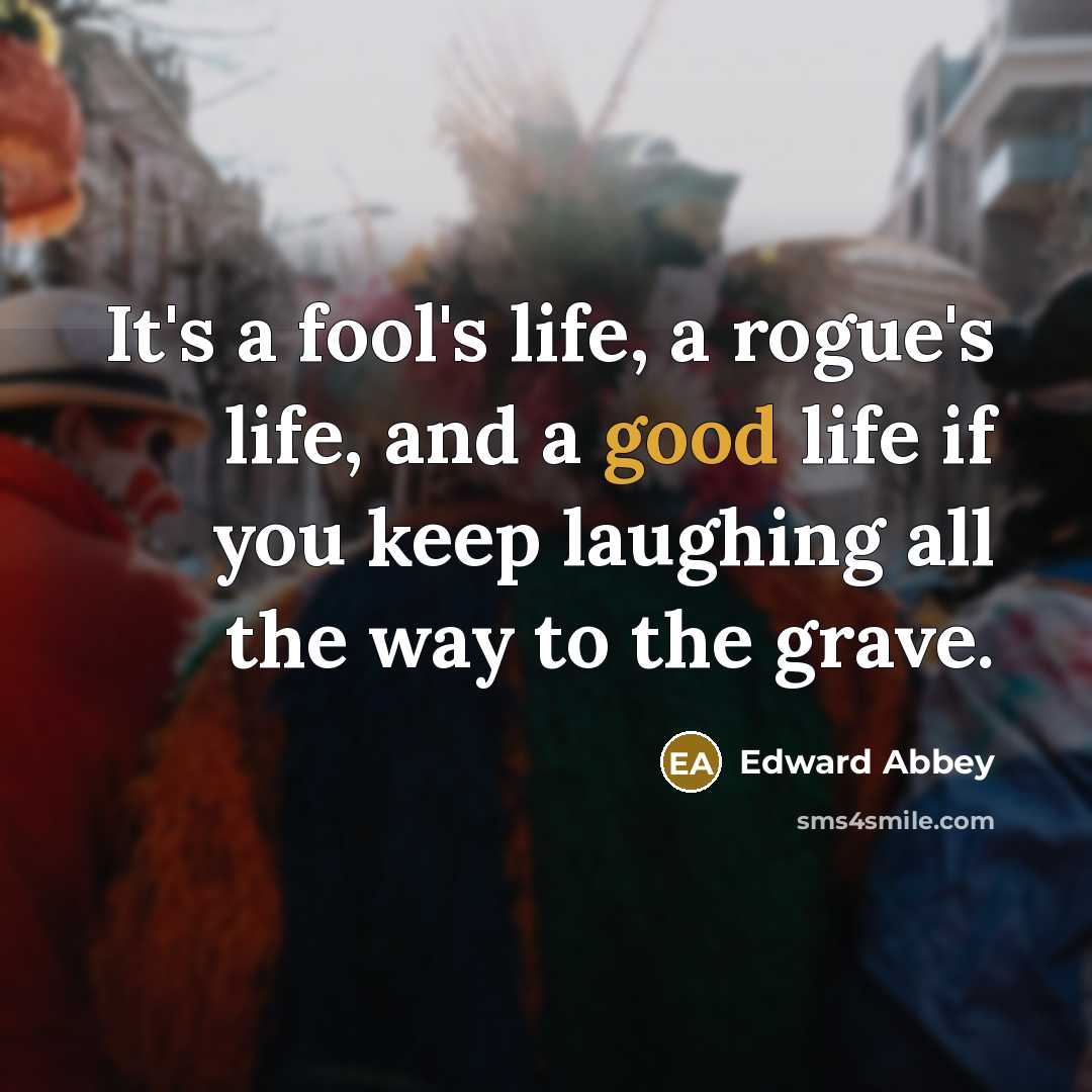 “It's a fool's life, a rogue's life, and a good…” quote by Edward Abbey