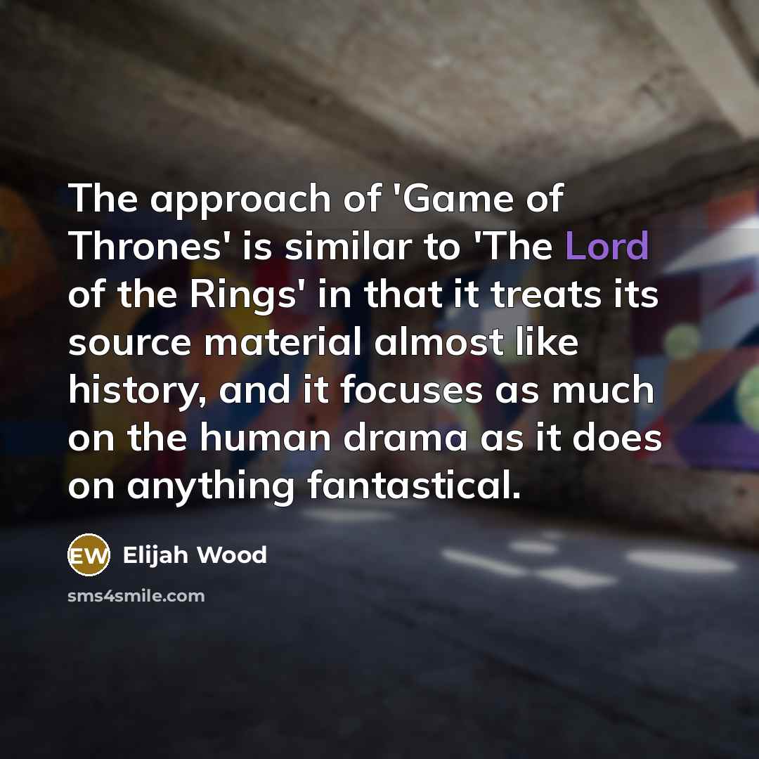 “The approach of 'Game of Thrones' is similar to 'The…” quote by Elijah Wood