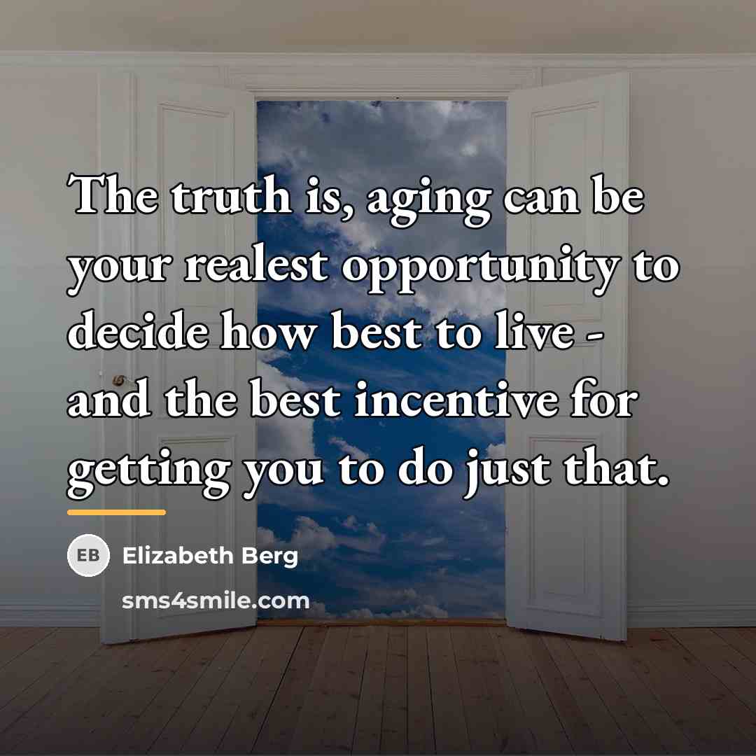 “The truth is, aging can be your realest opportunity to…” quote by Elizabeth Berg