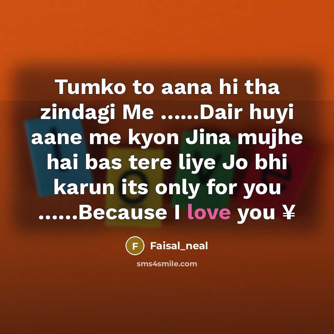 “Tumko to aana hi tha zindagi Me …...Dair huyi aane me kyon Jina mujhe hai bas tere liye Jo bhi karun its only for you ……Because I love you ¥” quote by Faisal_neal