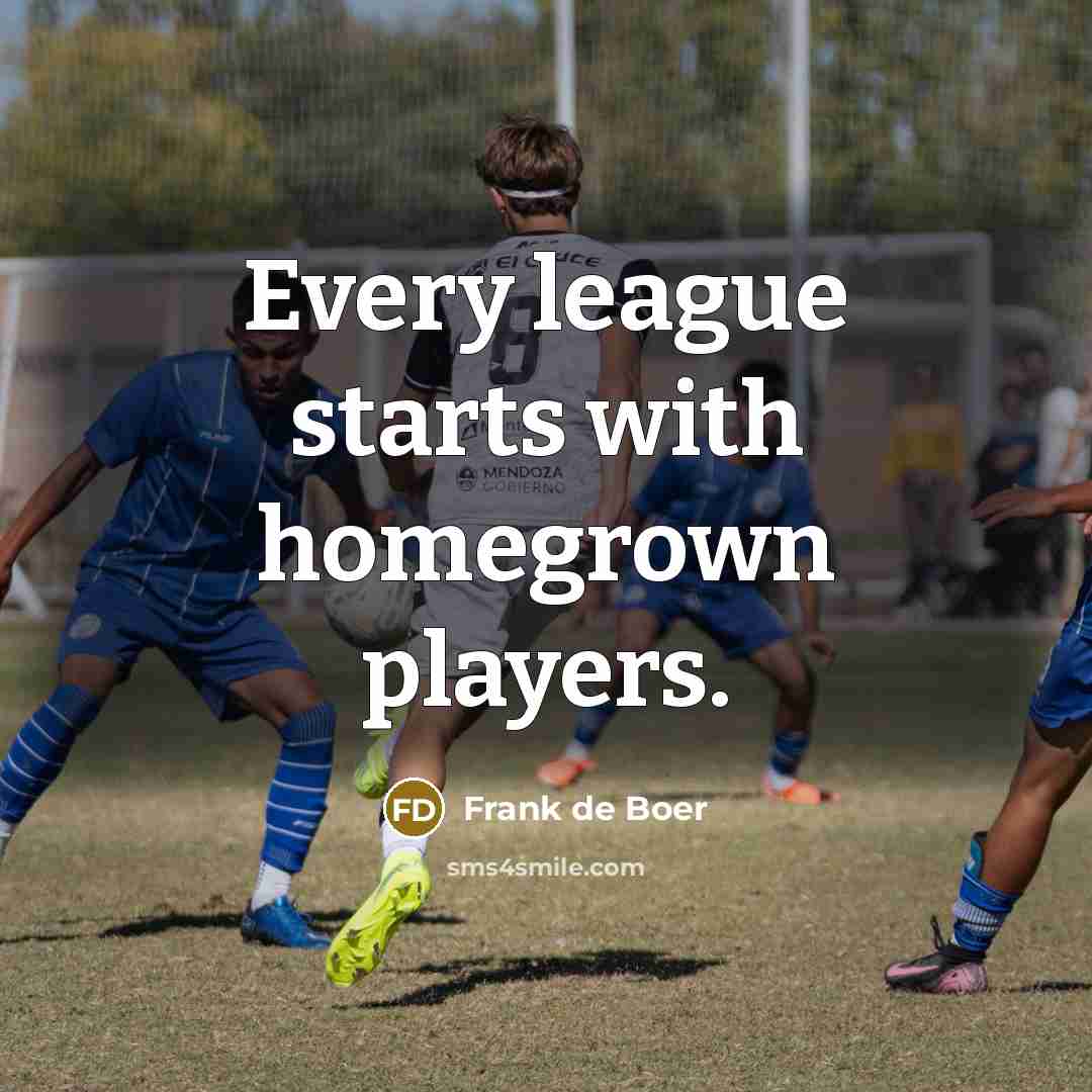 “Every league starts with homegrown players.…” quote by Frank de Boer