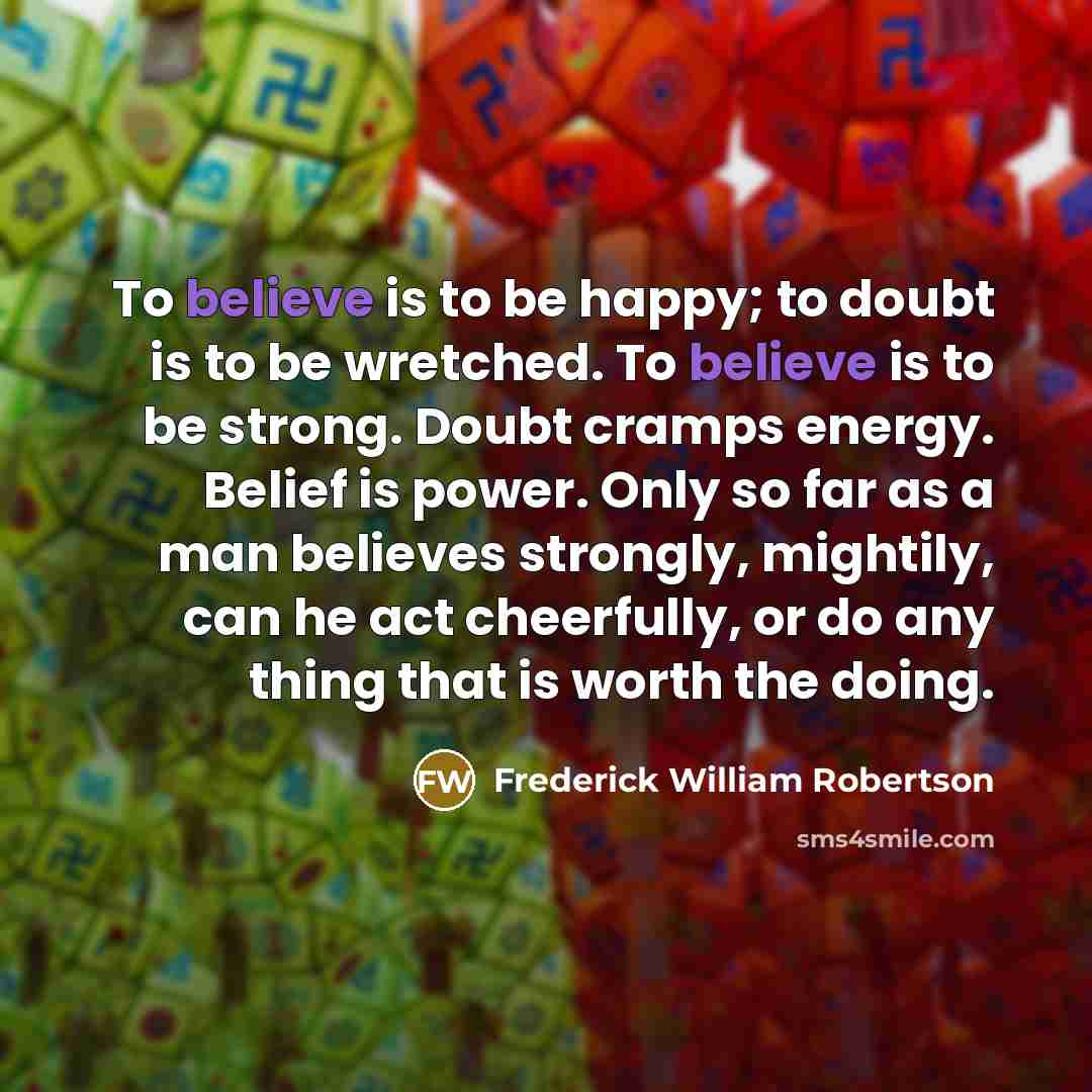 “To believe is to be happy; to doubt is to…” quote by Frederick William Robertson