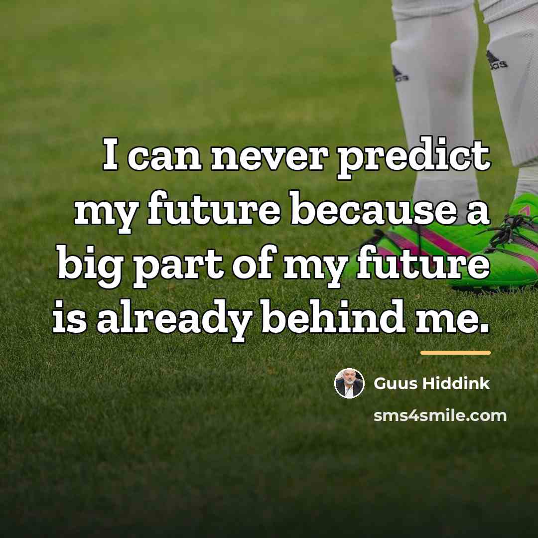 “I can never predict my future because a big part…” quote by Guus Hiddink