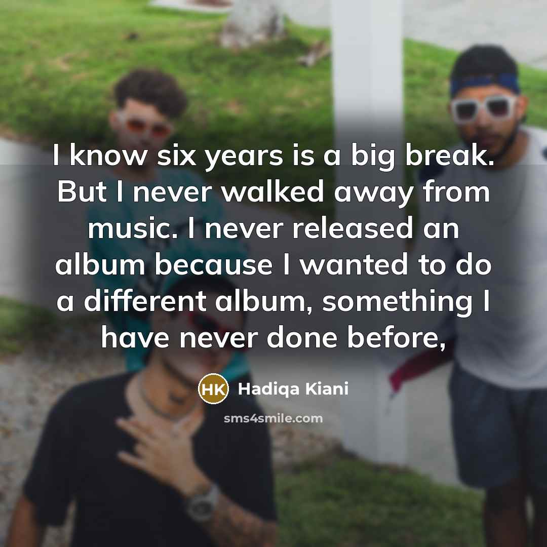 “I know six years is a big break. But I…” quote by Hadiqa Kiani