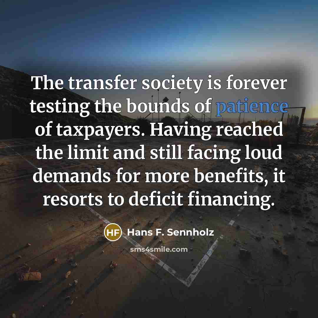 “The transfer society is forever testing the bounds of patience…” quote by Hans F. Sennholz