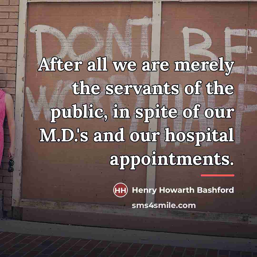 “After all we are merely the servants of the public,…” quote by Henry Howarth Bashford