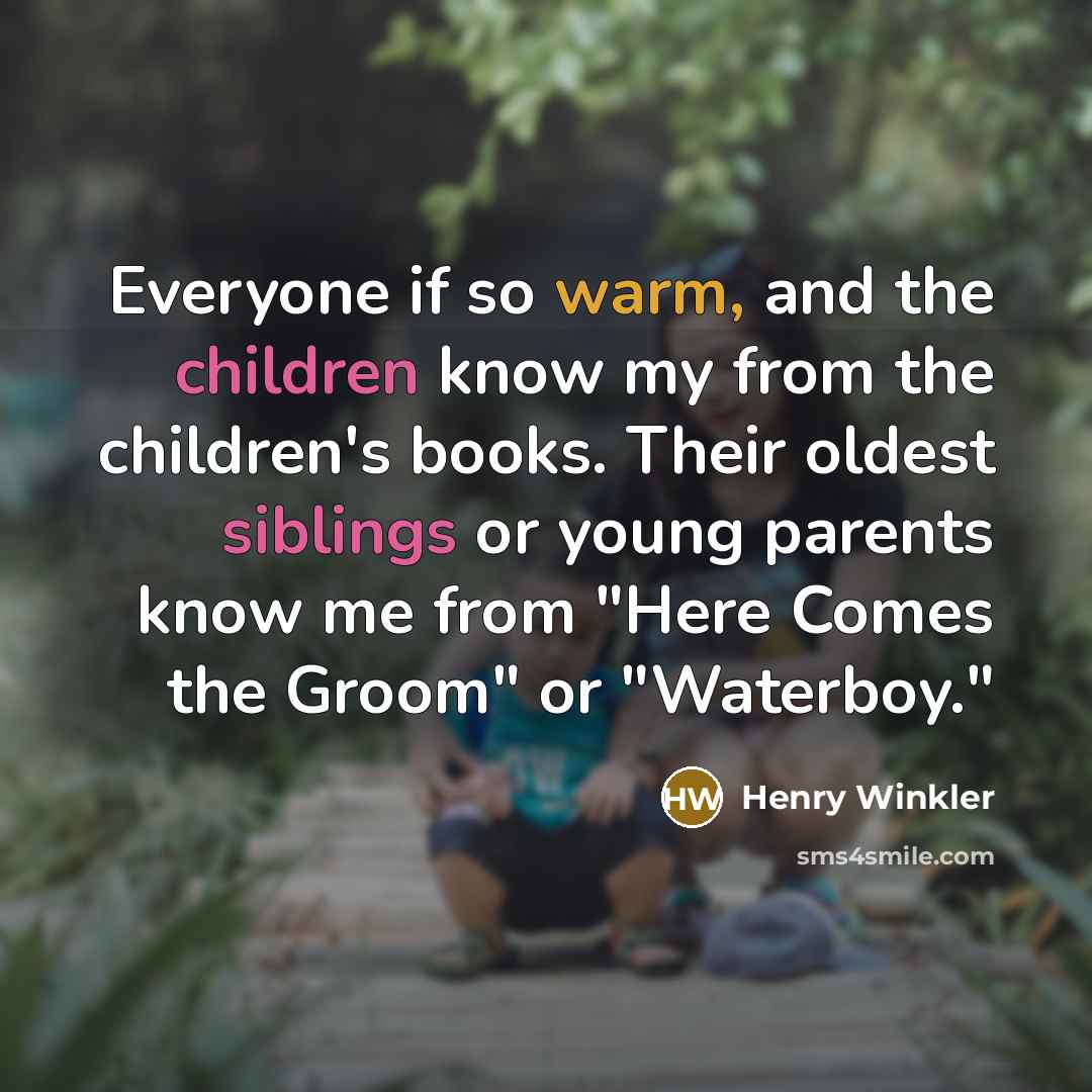 “Everyone if so warm, and the children know my from…” quote by Henry Winkler