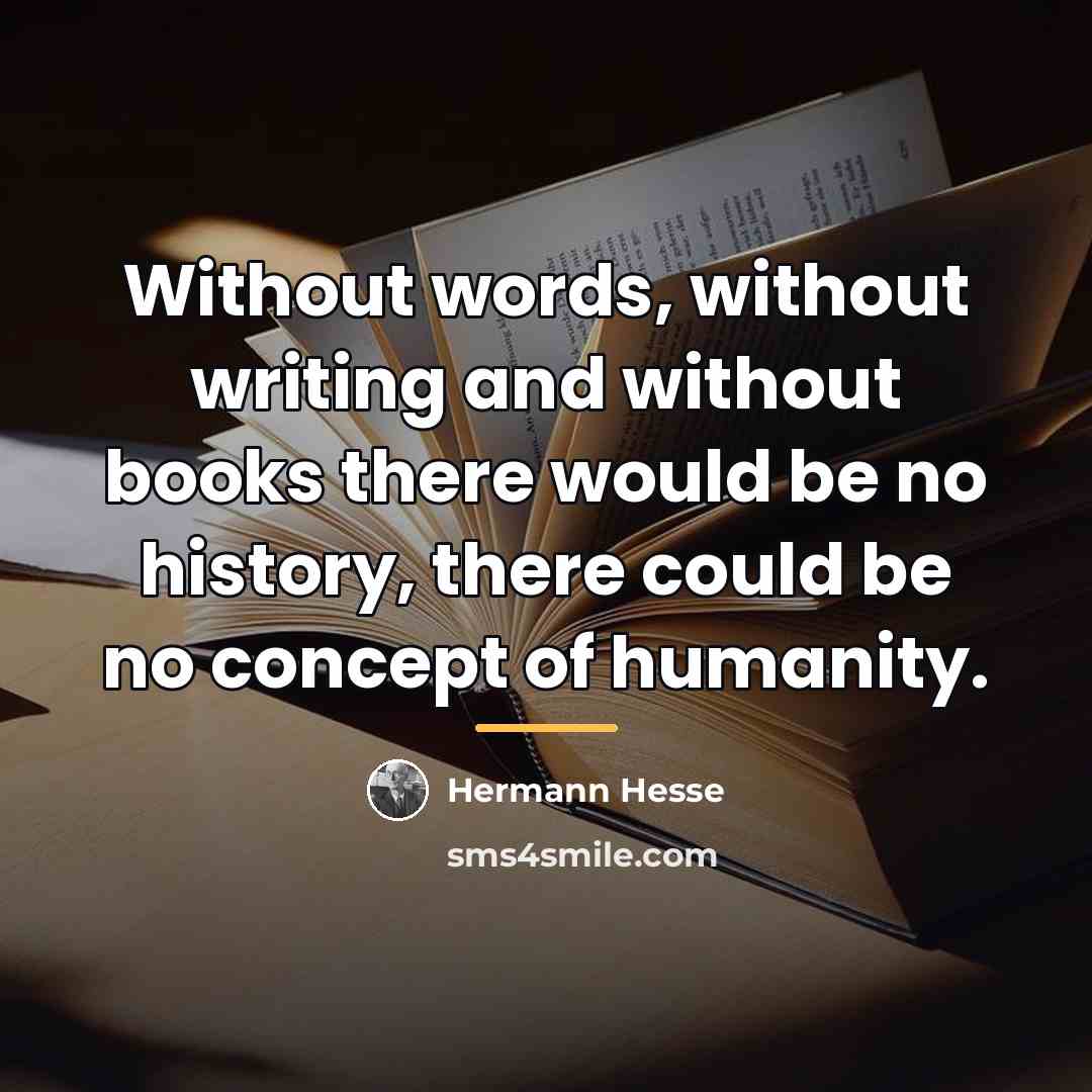 “Without words, without writing and without books there would be…” quote by Hermann Hesse