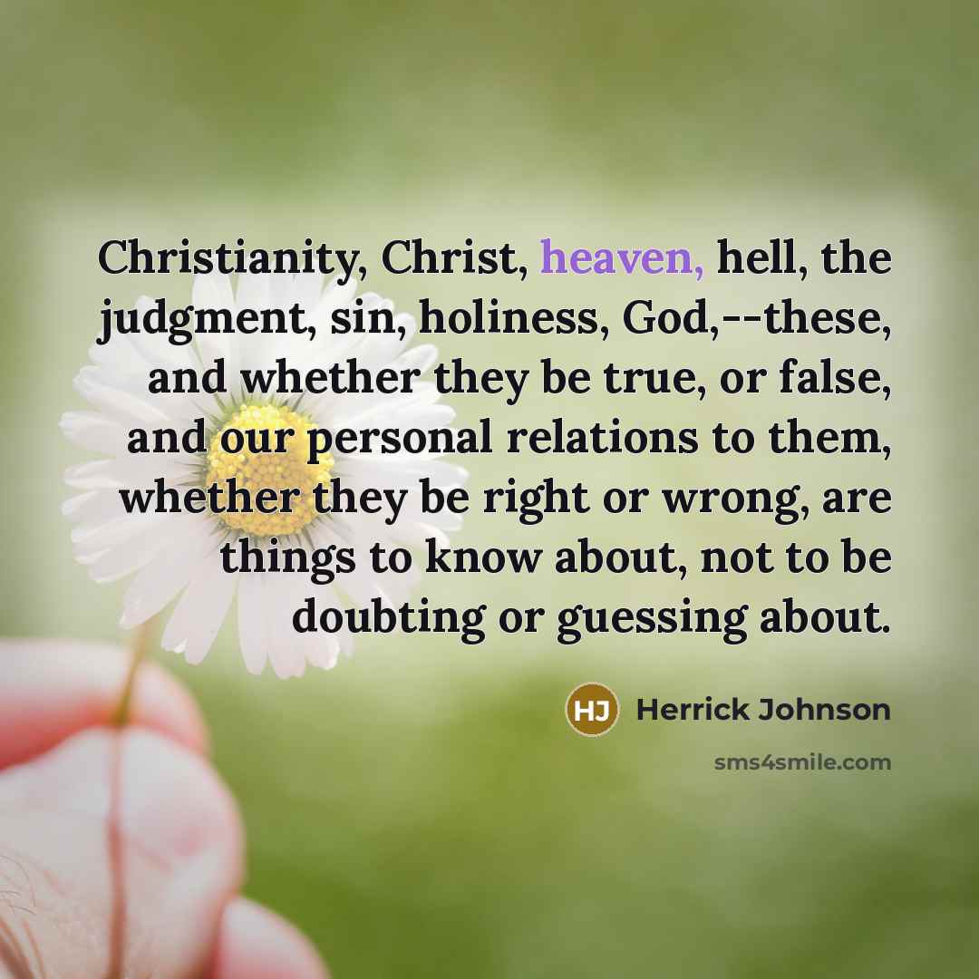 “Christianity, Christ, heaven, hell, the judgment, sin, holiness, God,--these, and…” quote by Herrick Johnson