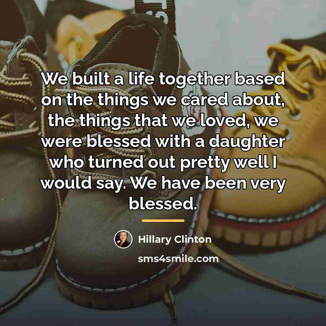 “We built a life together based on the things we…” quote by Hillary Clinton