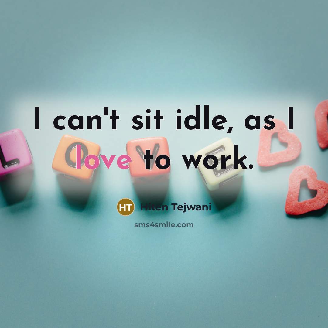 “I can't sit idle, as I love to work.…” quote by Hiten Tejwani
