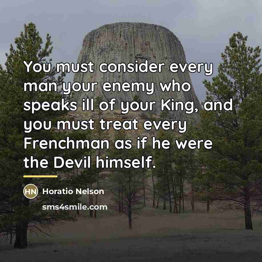 “You must consider every man your enemy who speaks ill…” quote by Horatio Nelson