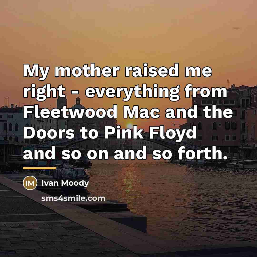 “My mother raised me right - everything from Fleetwood Mac…” quote by Ivan Moody