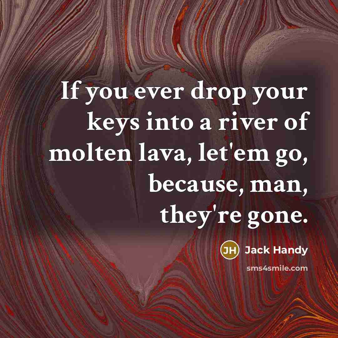 “If you ever drop your keys into a river of…” quote by Jack Handy