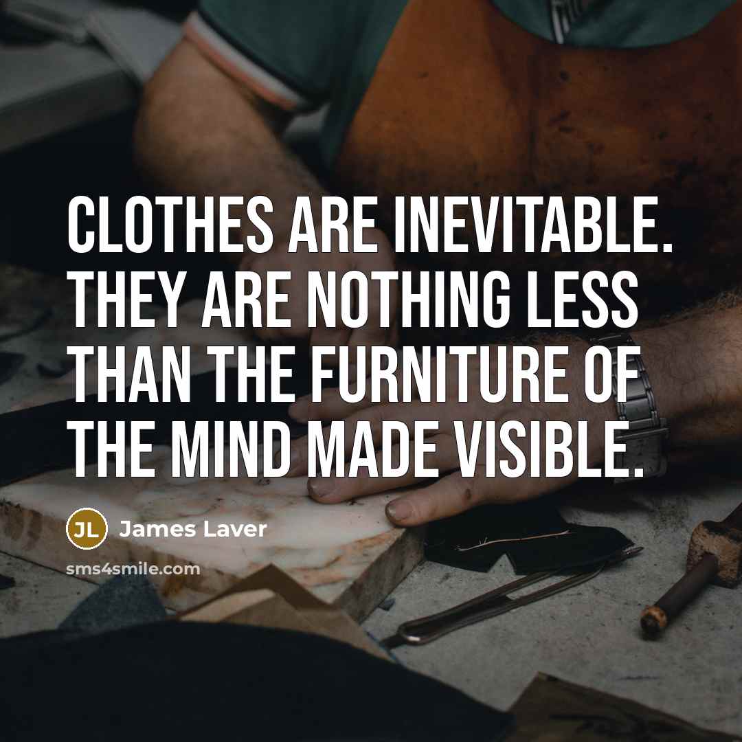 “Clothes are inevitable. They are nothing less than the furniture…” quote by James Laver