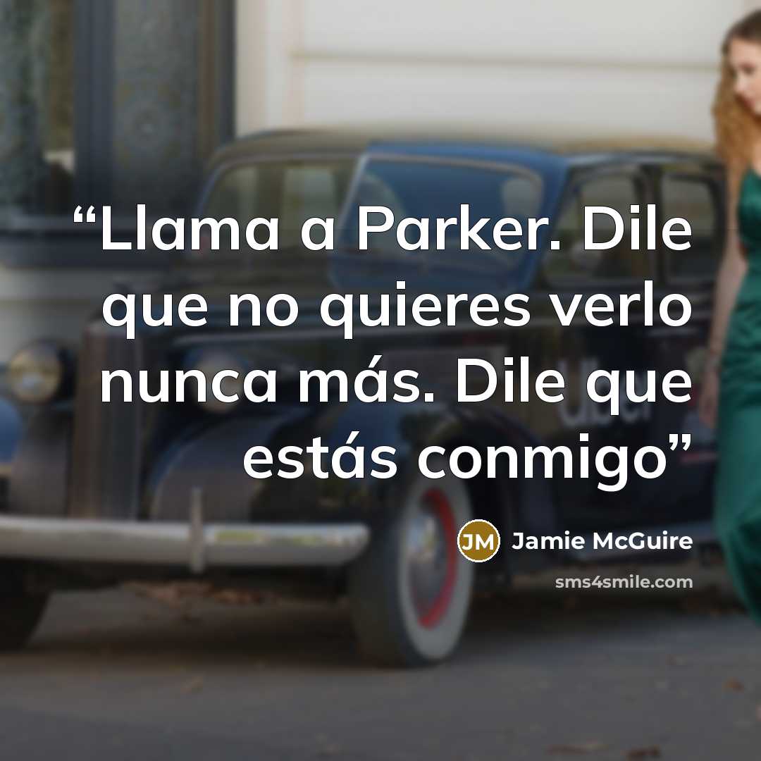 “Llama a Parker. Dile que no quieres verlo nunca más. Dile que estás conmigo” quote by Jamie McGuire