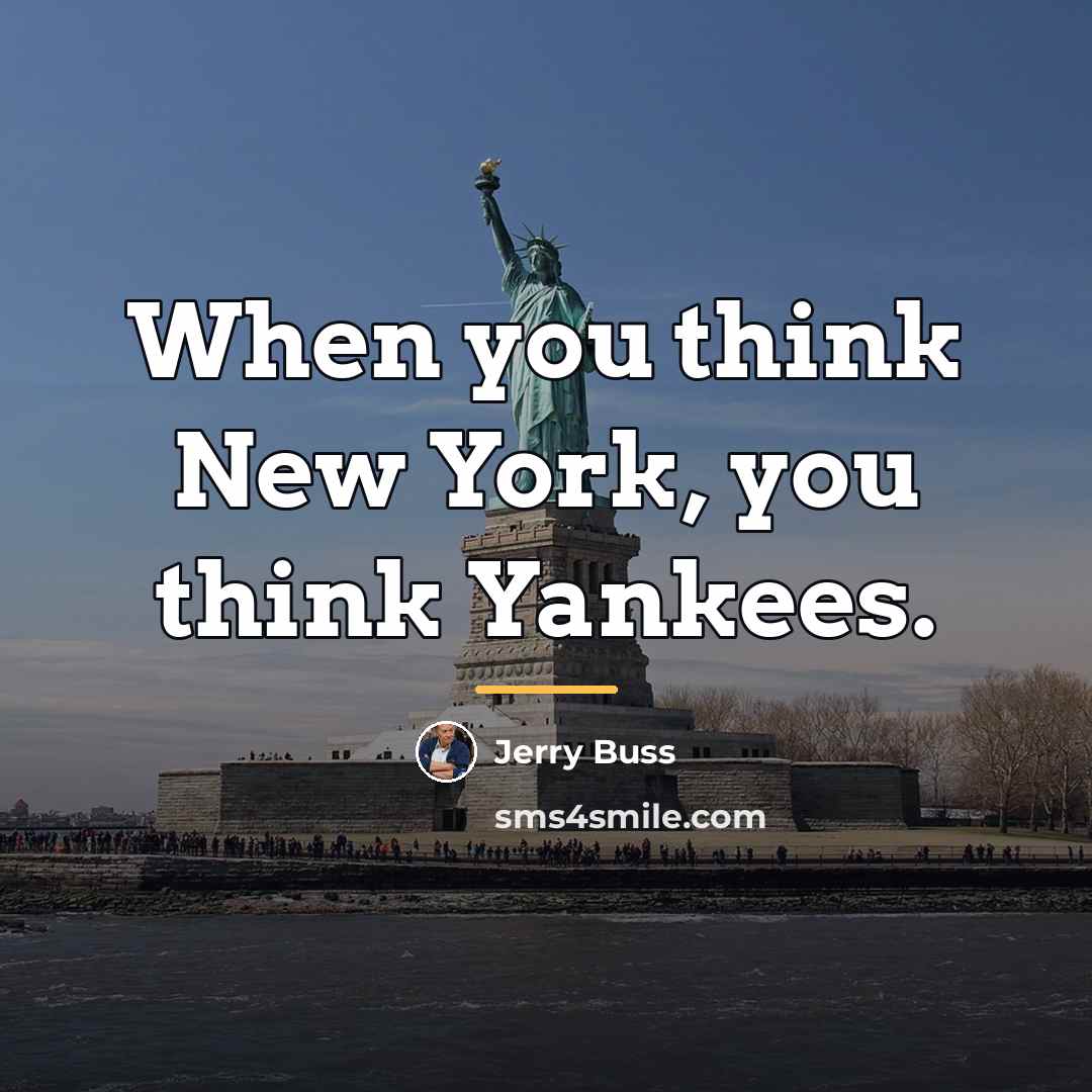 “When you think New York, you think Yankees.…” quote by Jerry Buss