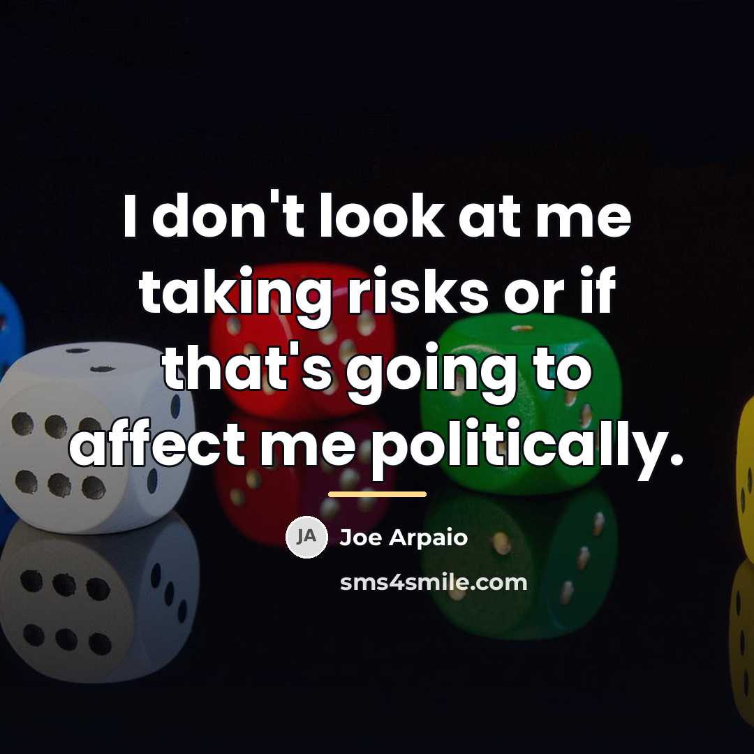 “I don't look at me taking risks or if that's…” quote by Joe Arpaio