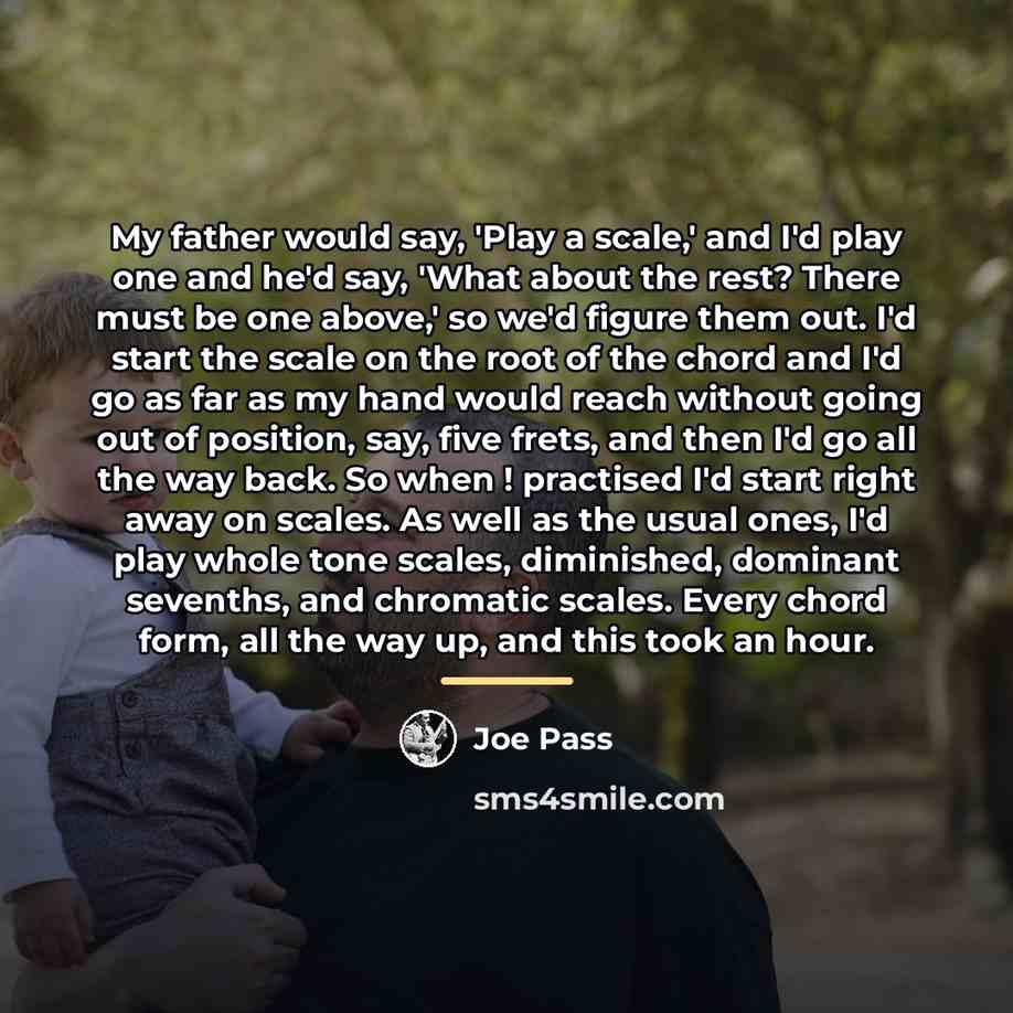 “My father would say, 'Play a scale,' and I'd play…” quote by Joe Pass
