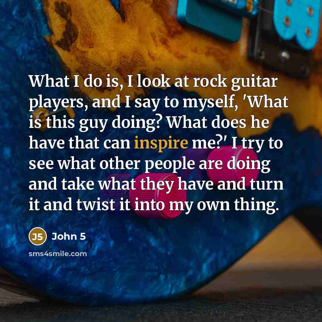 “What I do is, I look at rock guitar players,…” quote by John 5