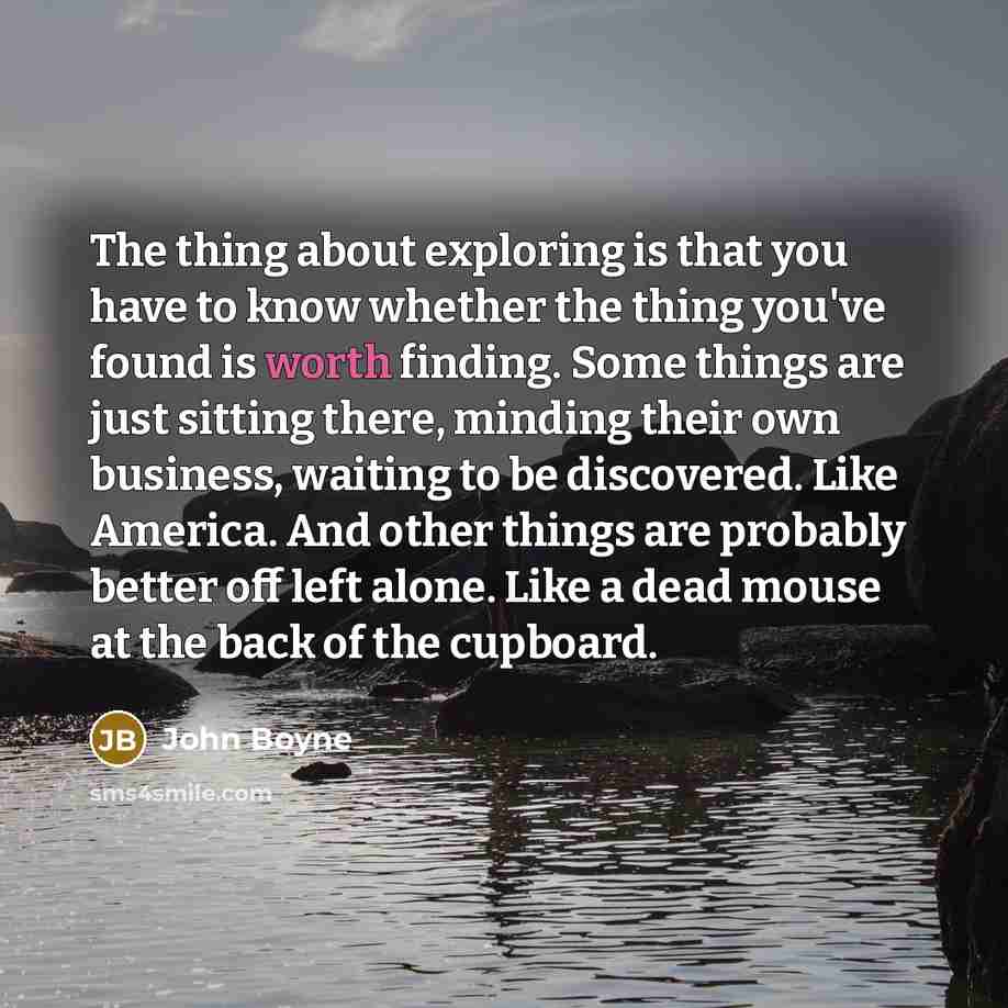“The thing about exploring is that you have to know…” quote by John Boyne