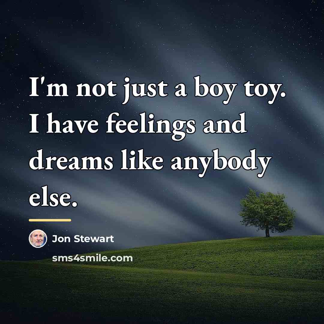 “I'm not just a boy toy. I have feelings and…” quote by Jon Stewart