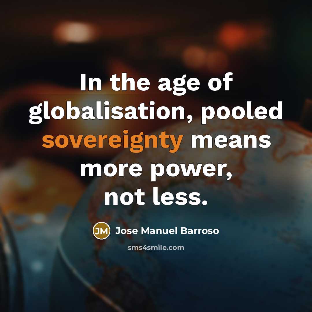 “In the age of globalisation, pooled sovereignty means more power,…” quote by Jose Manuel Barroso