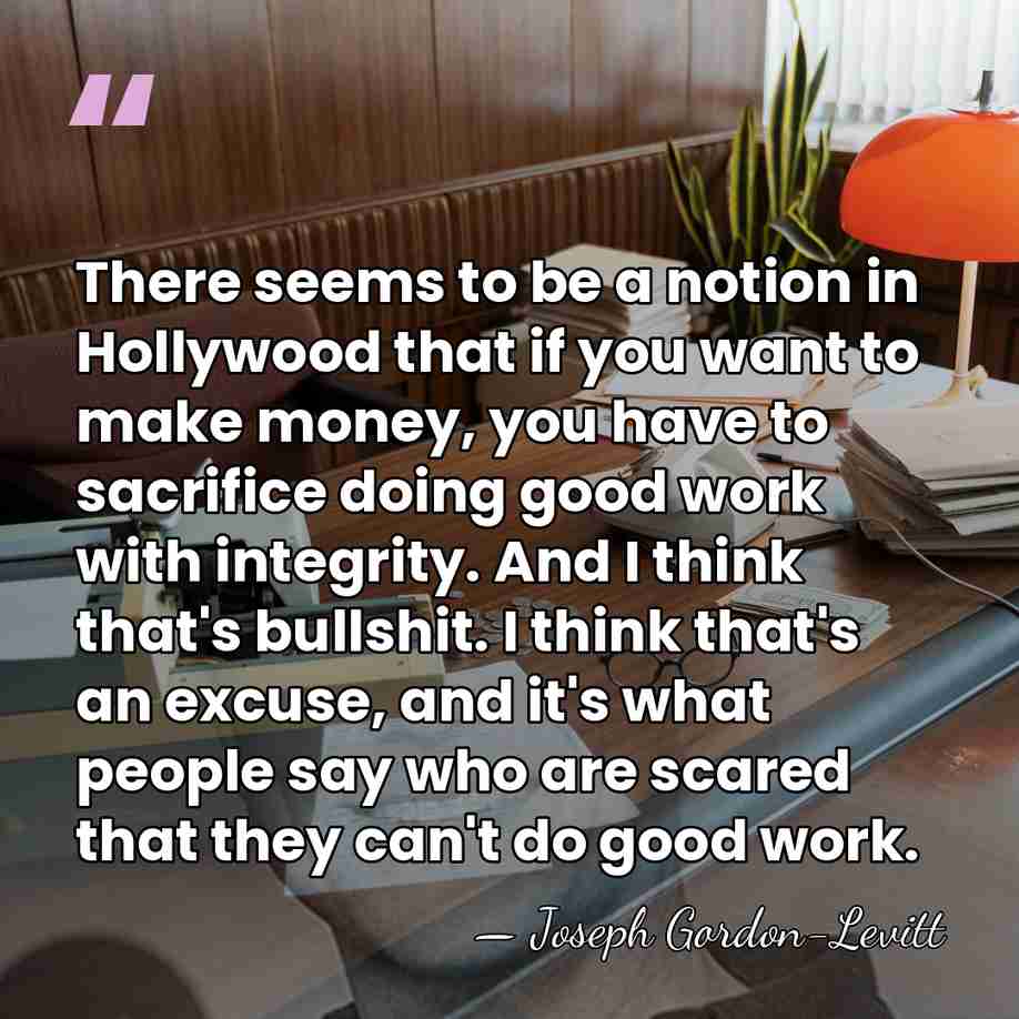 There seems to be a notion in Hollywood that if you want&hellip; - Joseph Gordon-Levitt