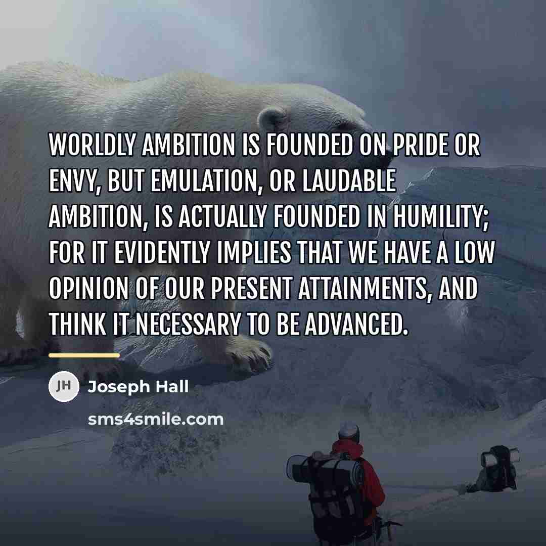 “Worldly ambition is founded on pride or envy, but emulation,…” quote by Joseph Hall