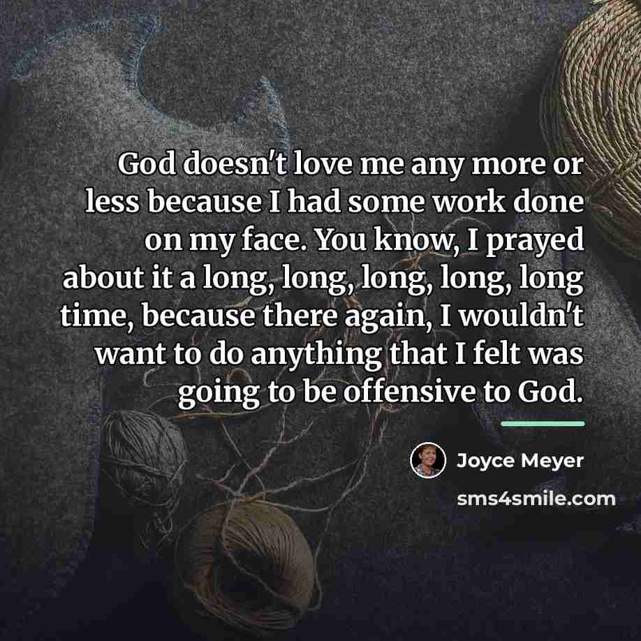 “God doesn't love me any more or less because I…” quote by Joyce Meyer