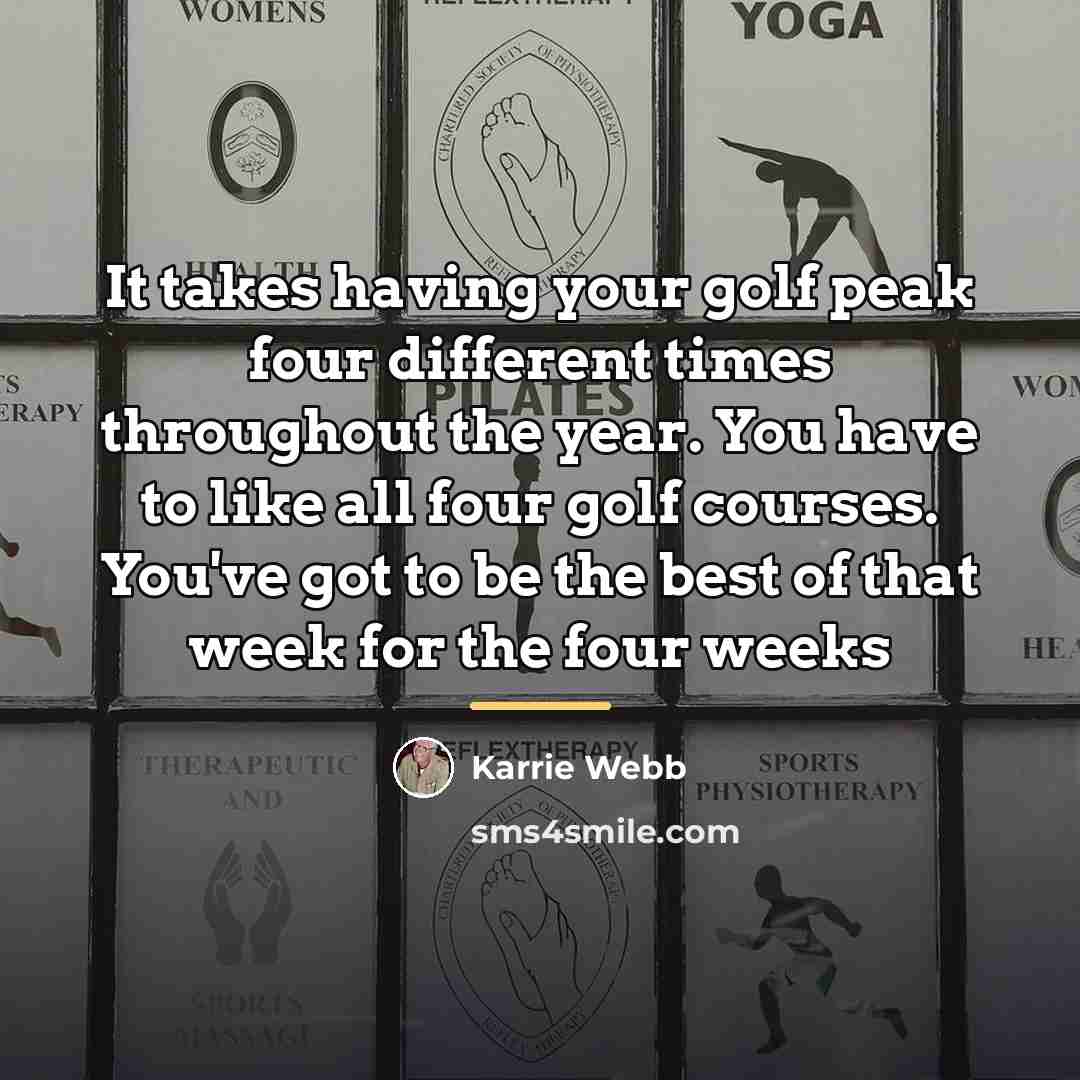 “It takes having your golf peak four different times throughout…” quote by Karrie Webb