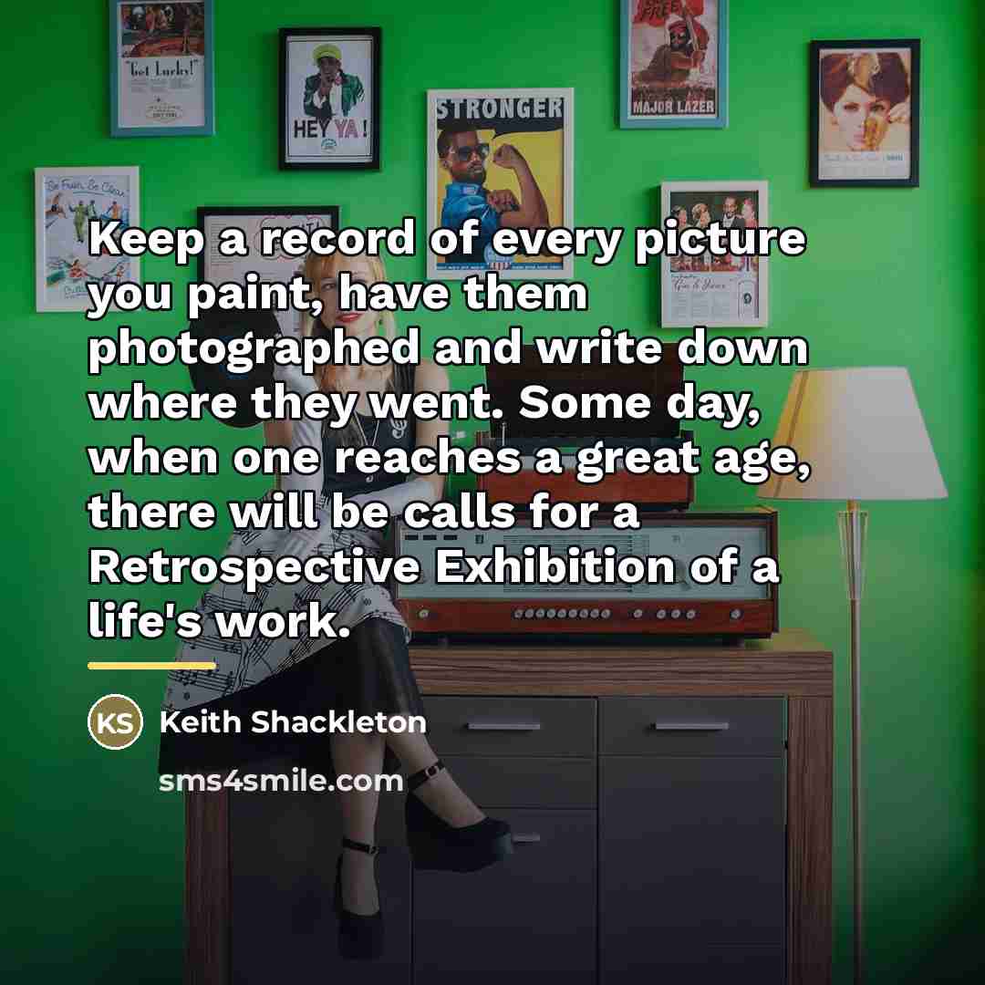 “Keep a record of every picture you paint, have them…” quote by Keith Shackleton