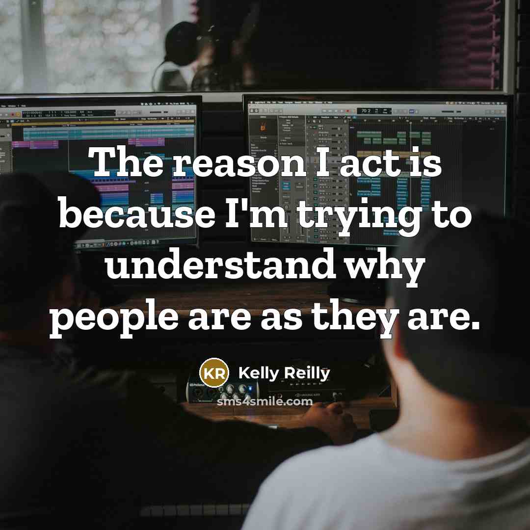 “The reason I act is because I'm trying to understand…” quote by Kelly Reilly
