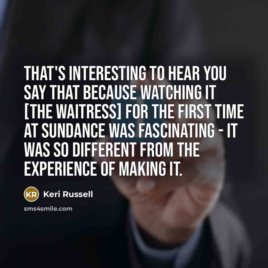 “That's interesting to hear you say that because watching it…” quote by Keri Russell