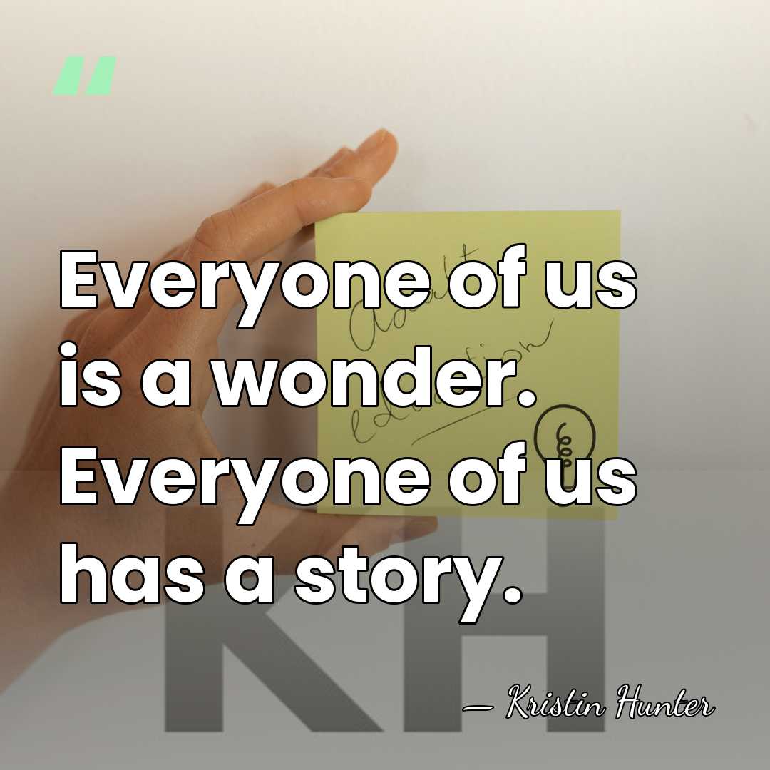 Everyone of us is a wonder. Everyone of us has a story. - Kristin Hunter