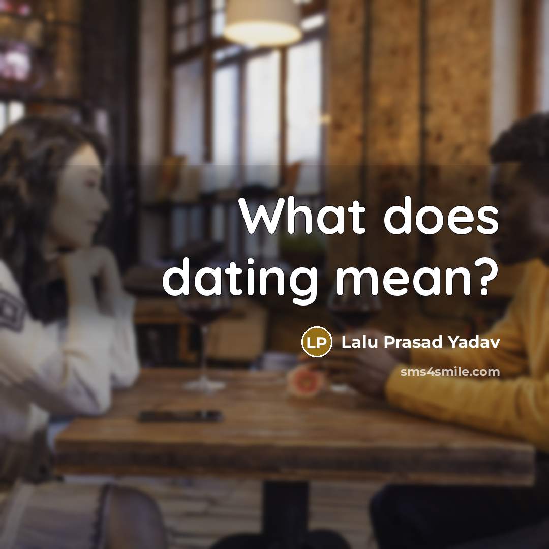 “What does dating mean?…” quote by Lalu Prasad Yadav
