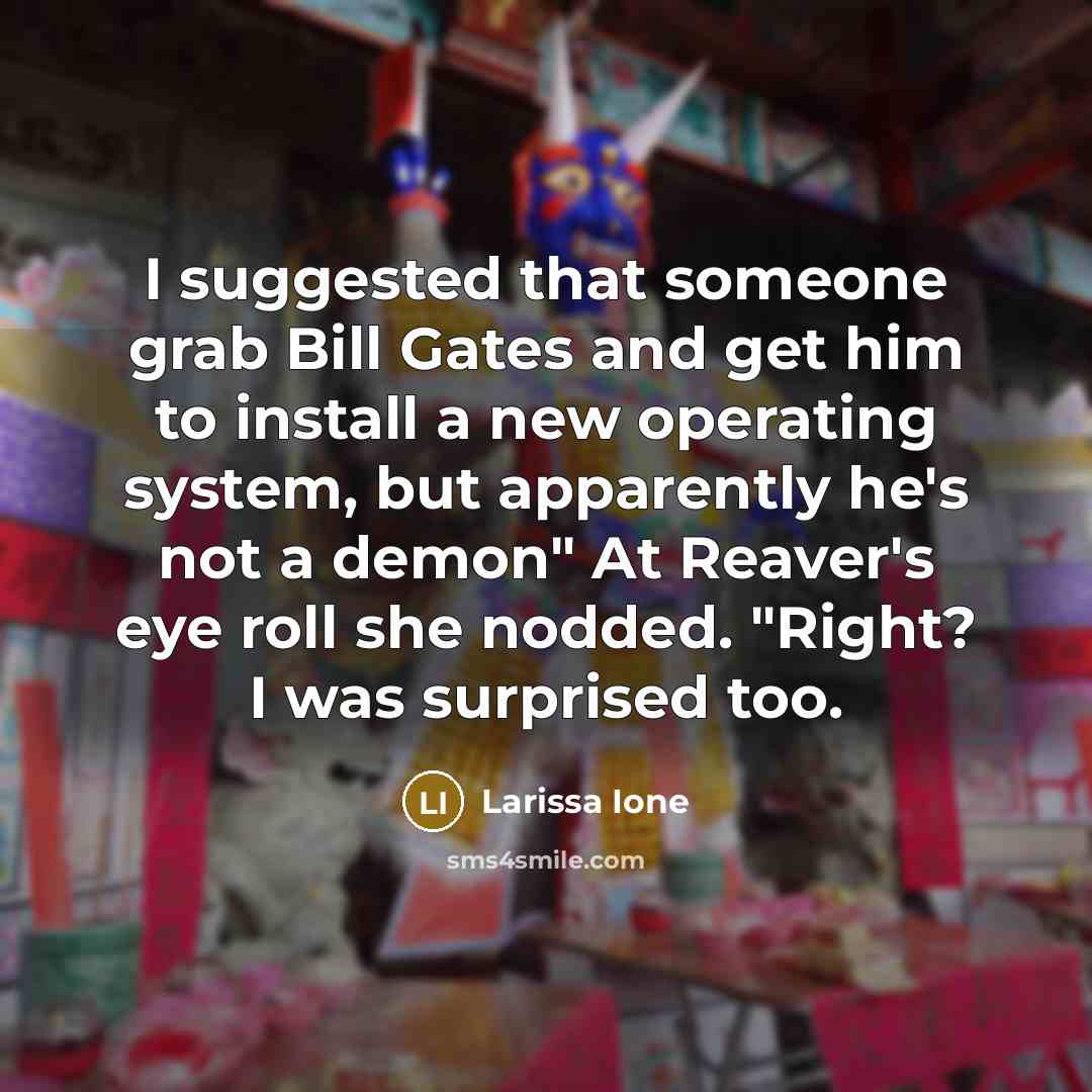 “I suggested that someone grab Bill Gates and get him…” quote by Larissa Ione