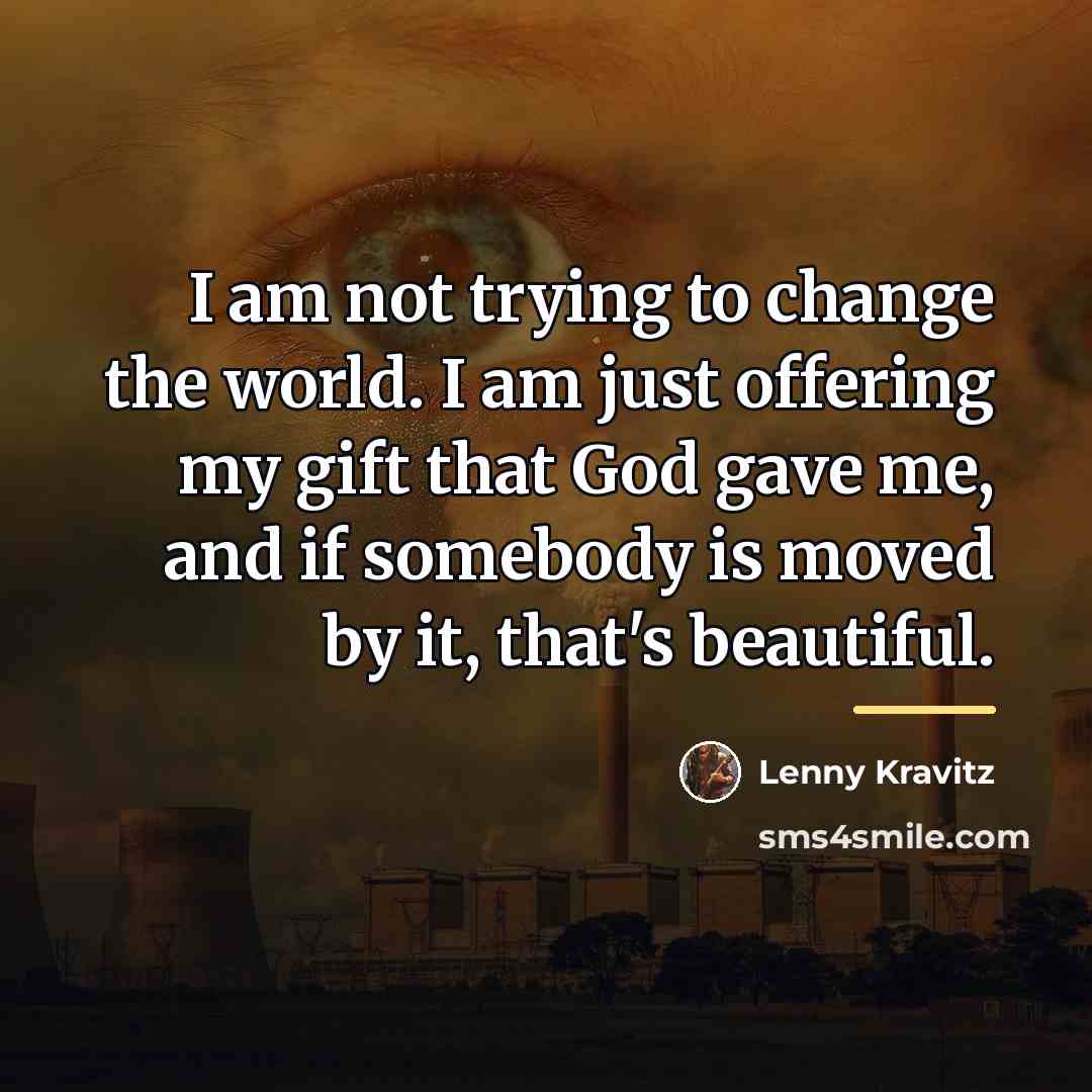 “I am not trying to change the world. I am…” quote by Lenny Kravitz