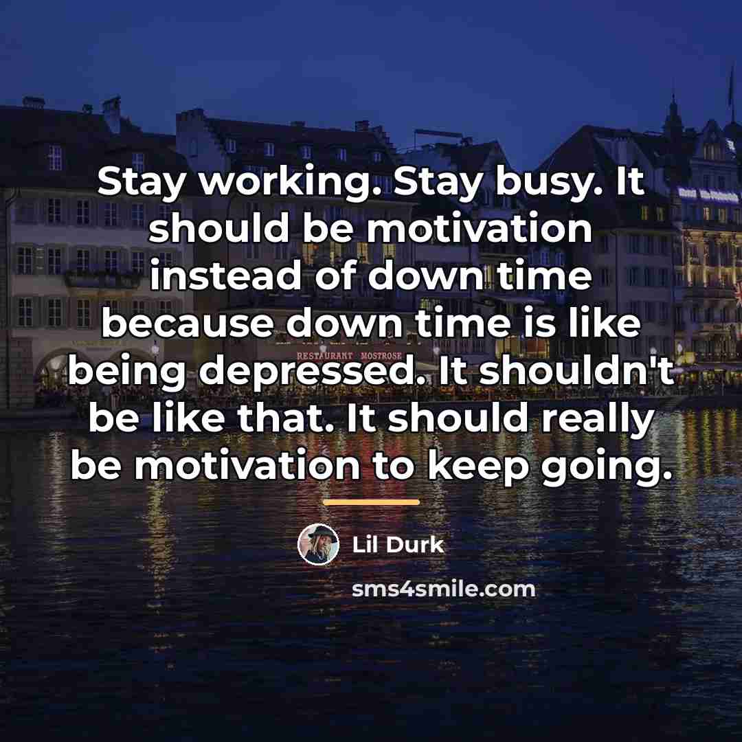 “Stay working. Stay busy. It should be motivation instead of…” quote by Lil Durk