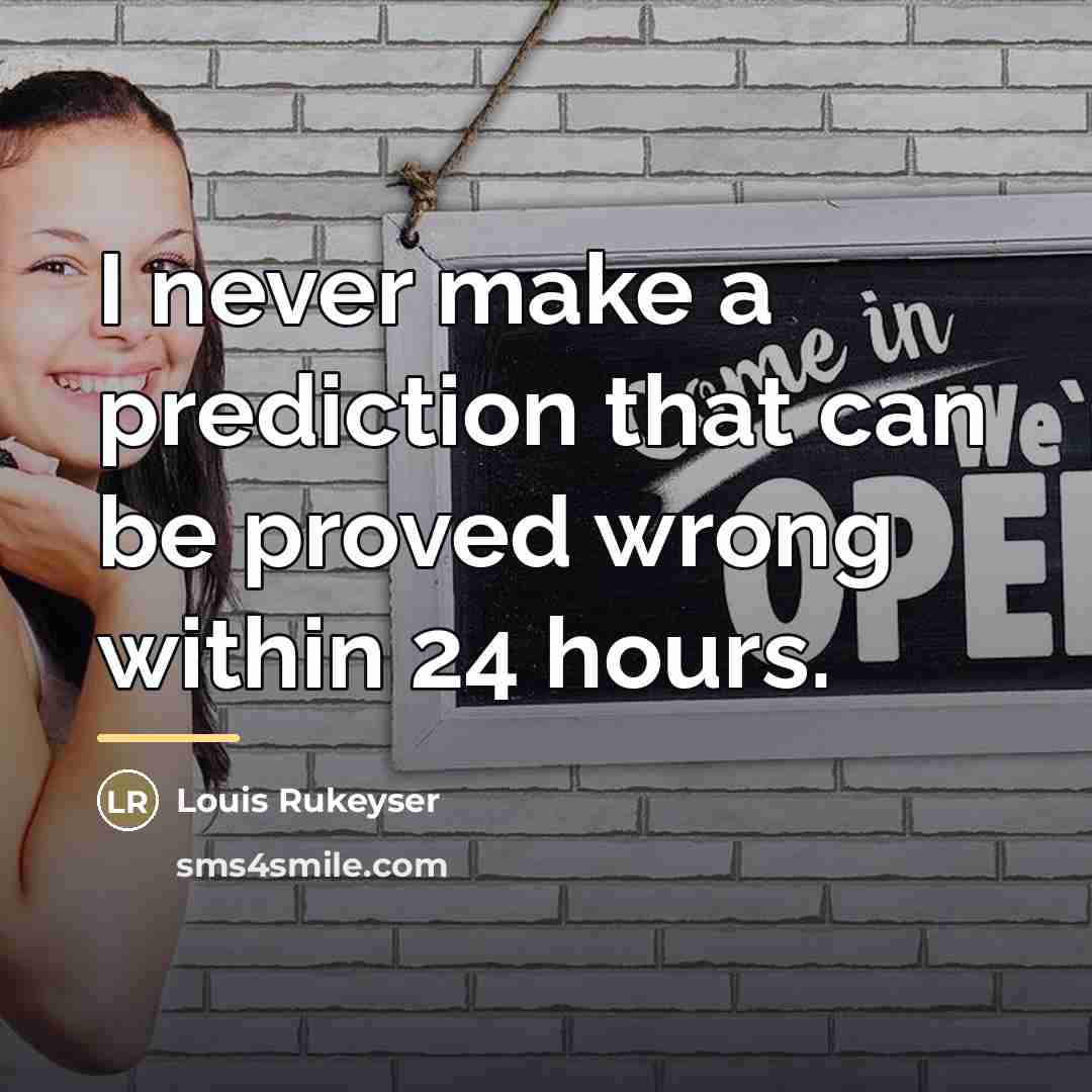 “I never make a prediction that can be proved wrong…” quote by Louis Rukeyser