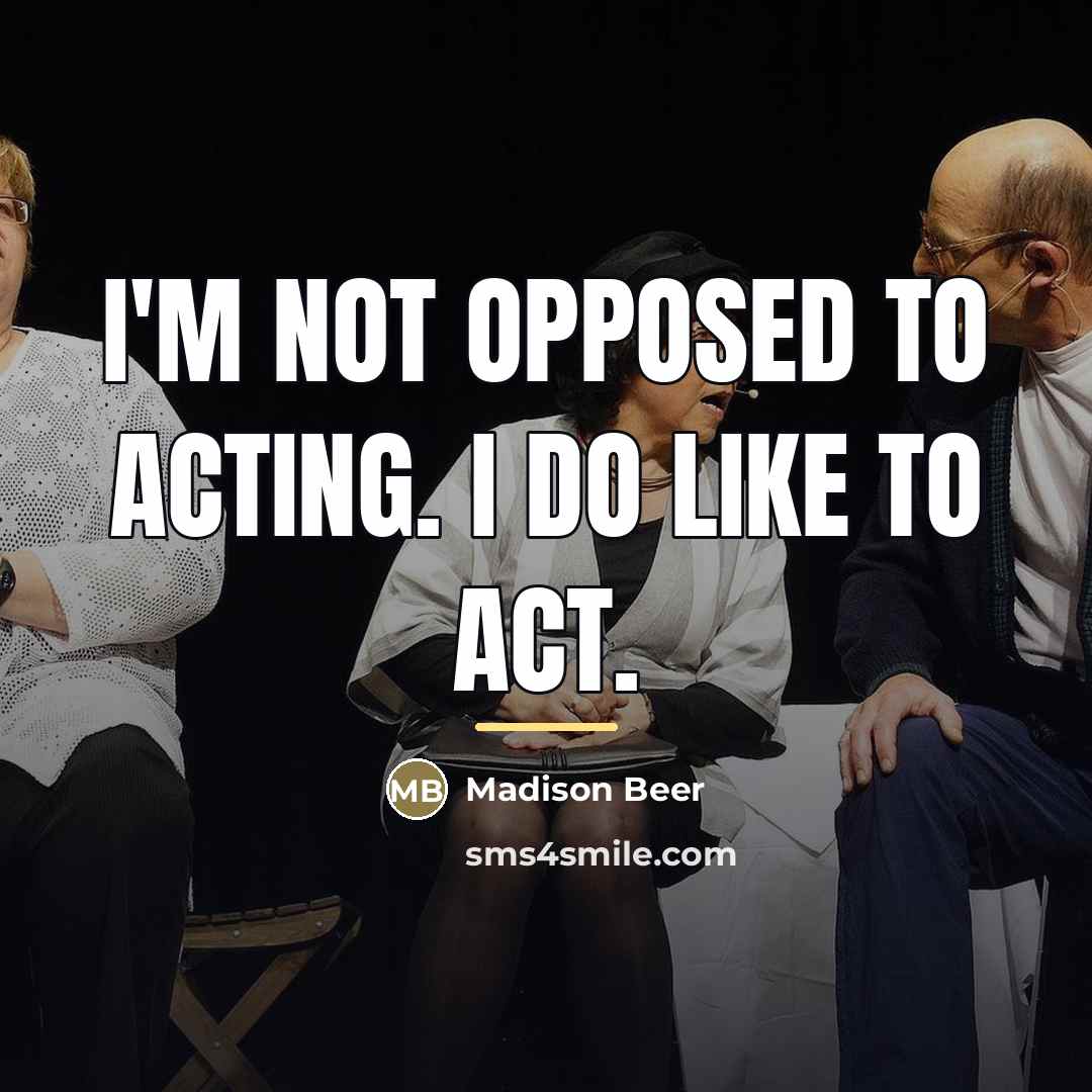 “I'm not opposed to acting. I do like to act.…” quote by Madison Beer