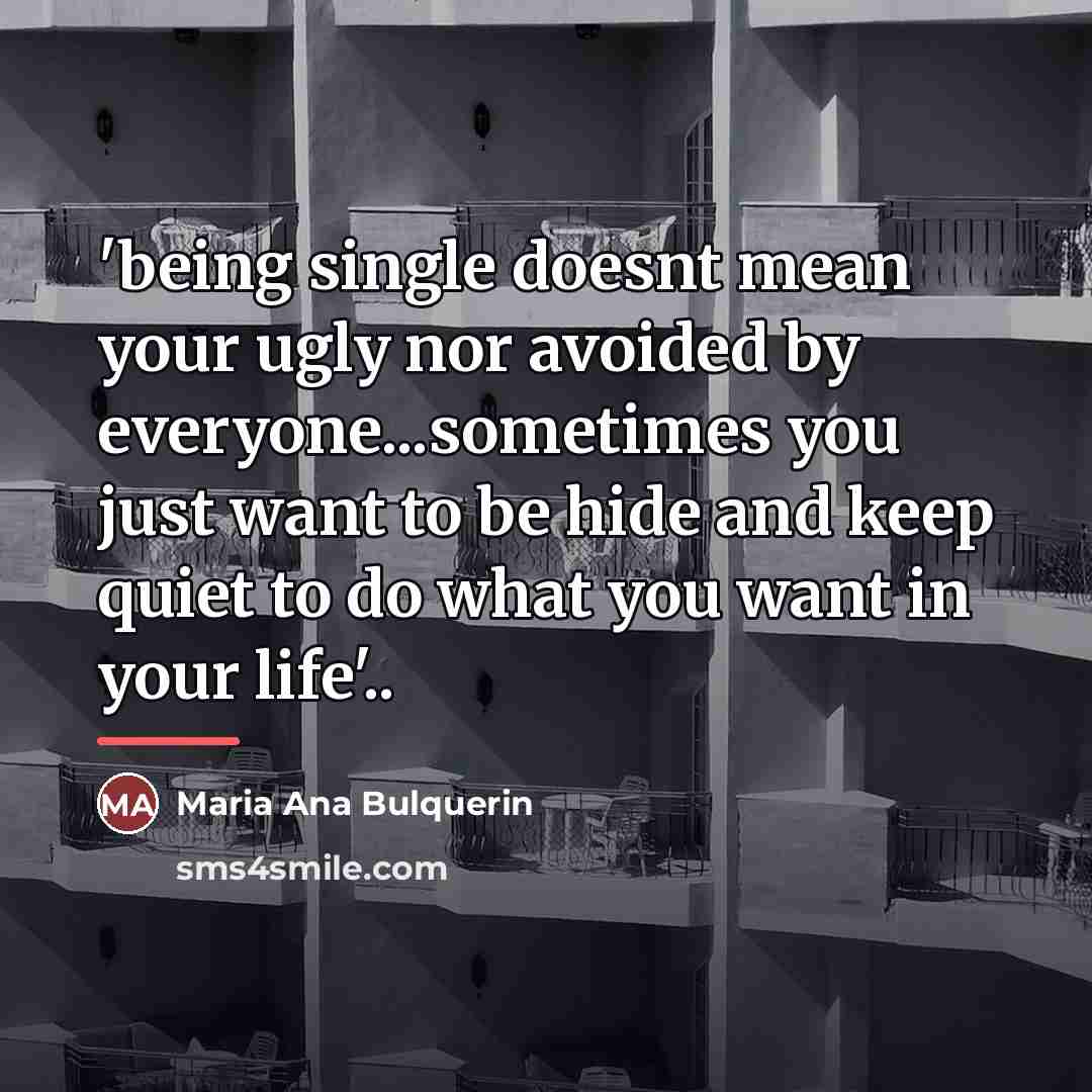“'being single doesnt mean your ugly nor avoided by everyone...sometimes…” quote by Maria Ana Bulquerin