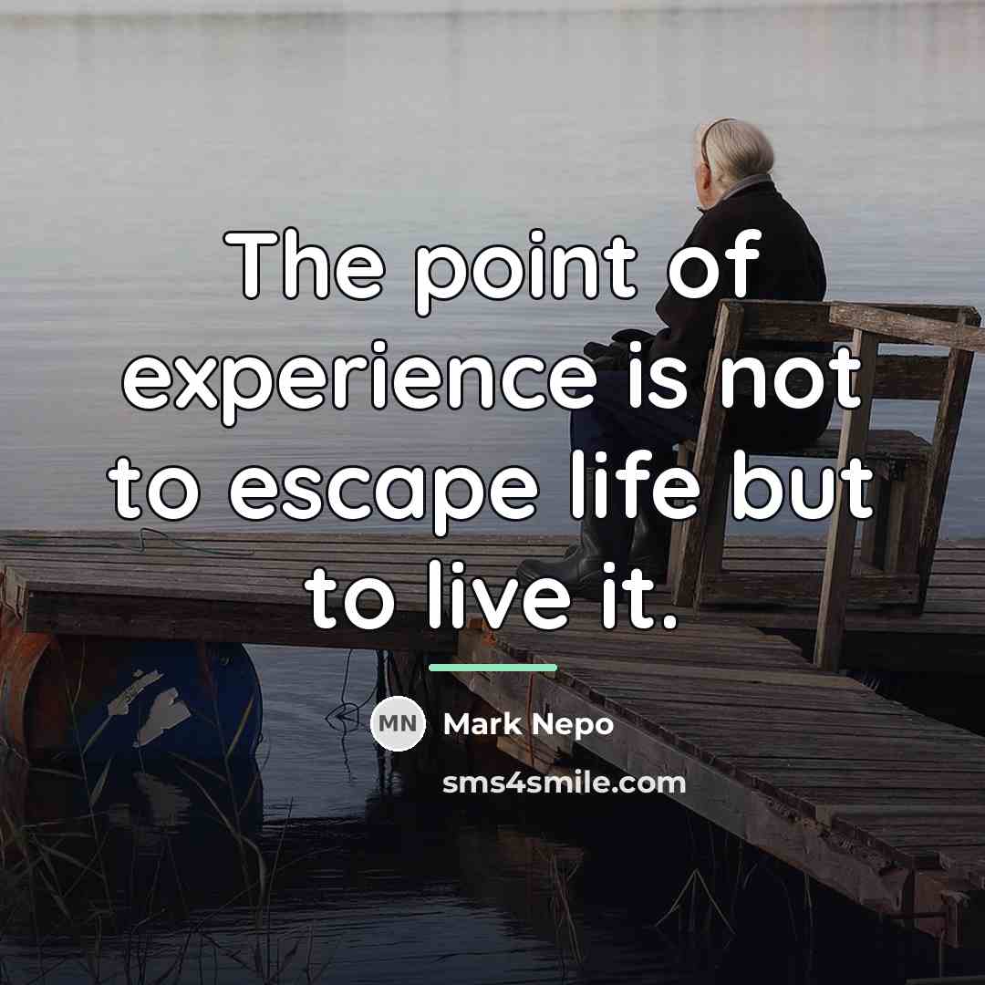 “The point of experience is not to escape life but…” quote by Mark Nepo