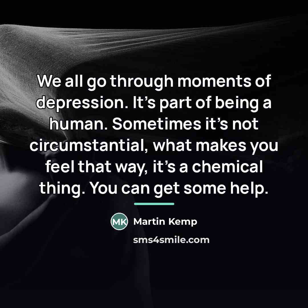 “We all go through moments of depression. It's part of…” quote by Martin Kemp