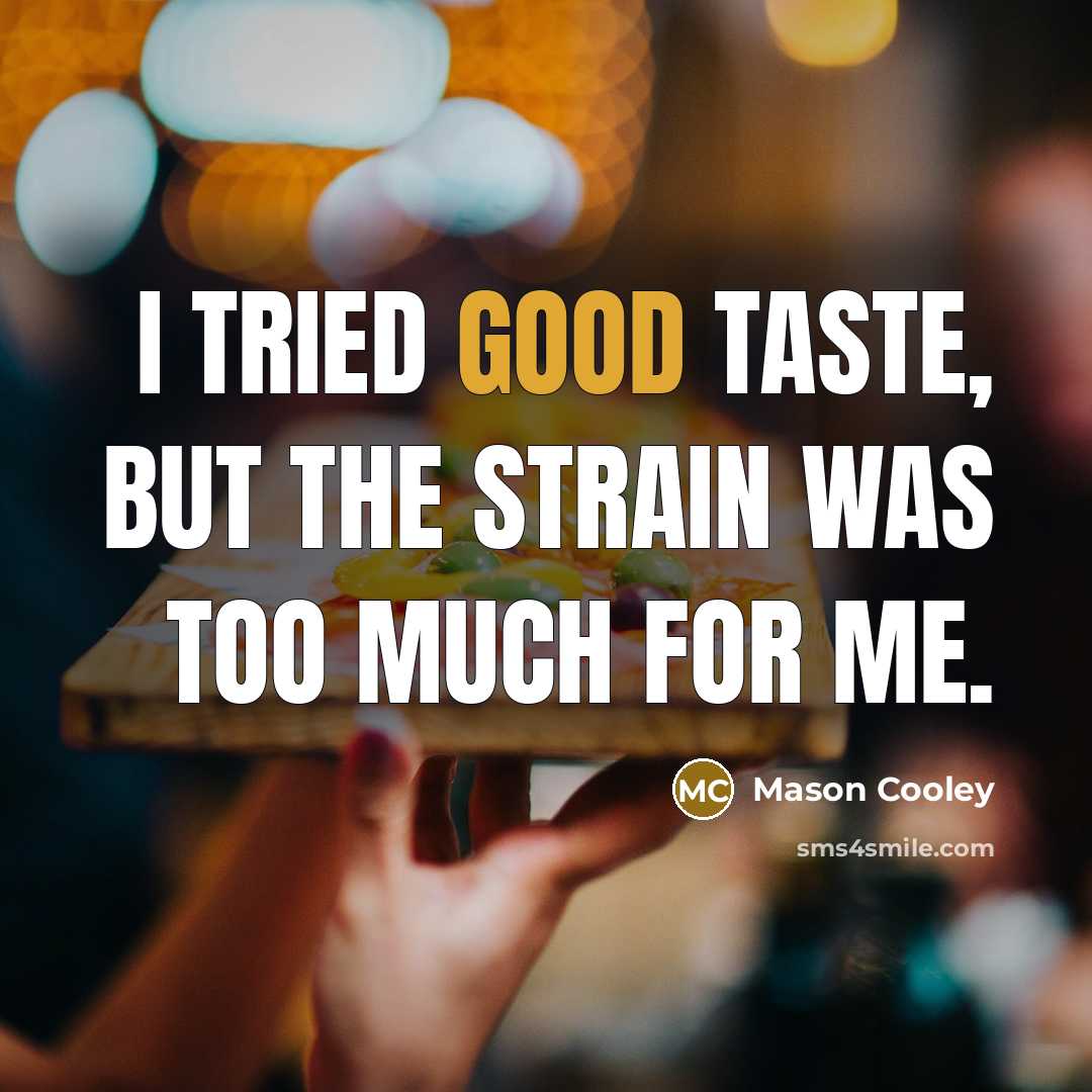“I tried good taste, but the strain was too much…” quote by Mason Cooley