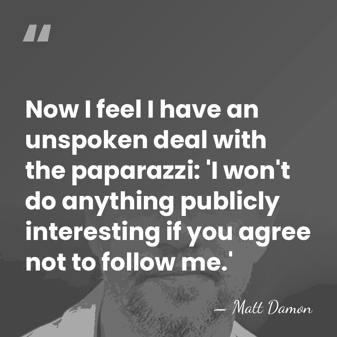 Now I feel I have an unspoken deal with the paparazzi: 'I&hellip; - Matt Damon
