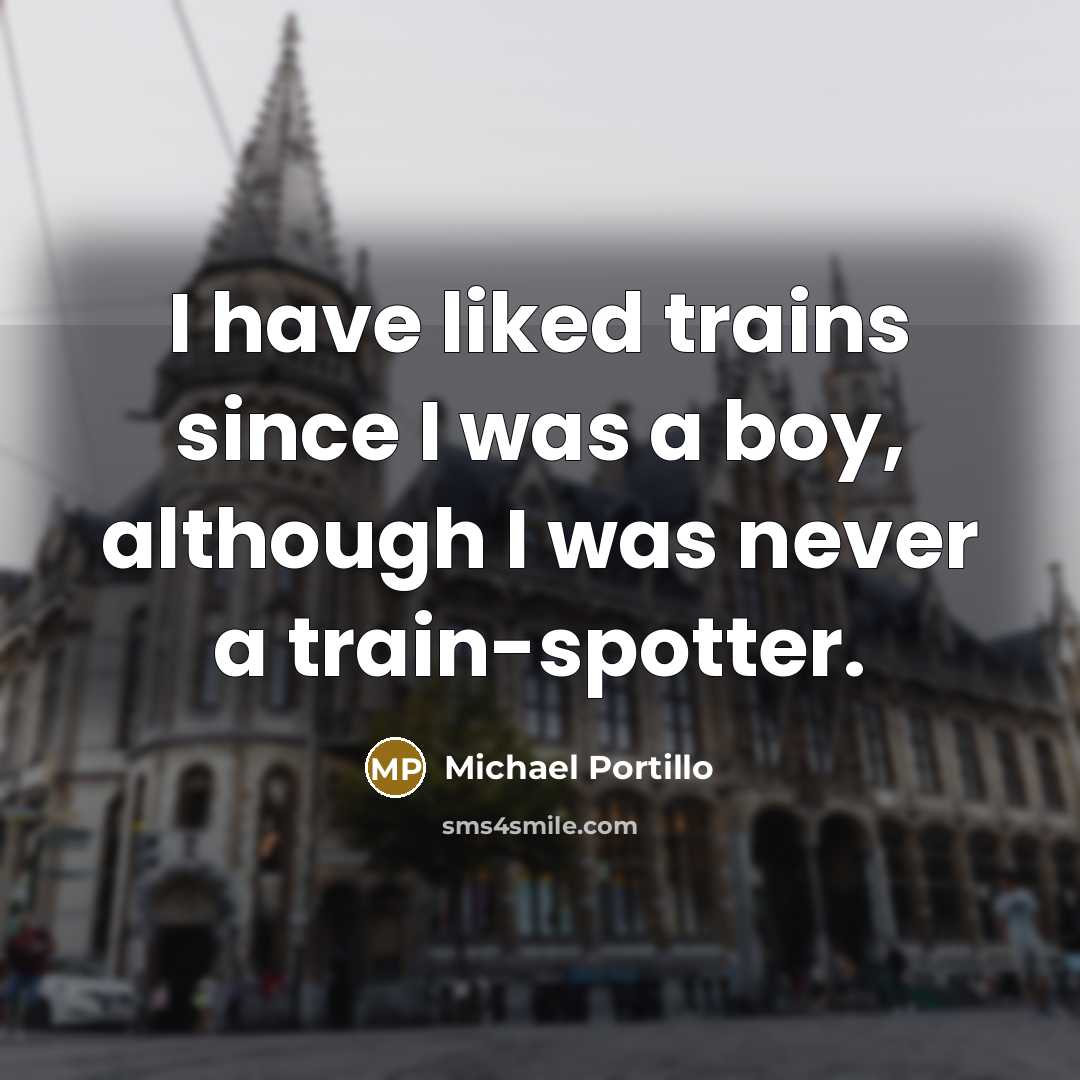 “I have liked trains since I was a boy, although…” quote by Michael Portillo