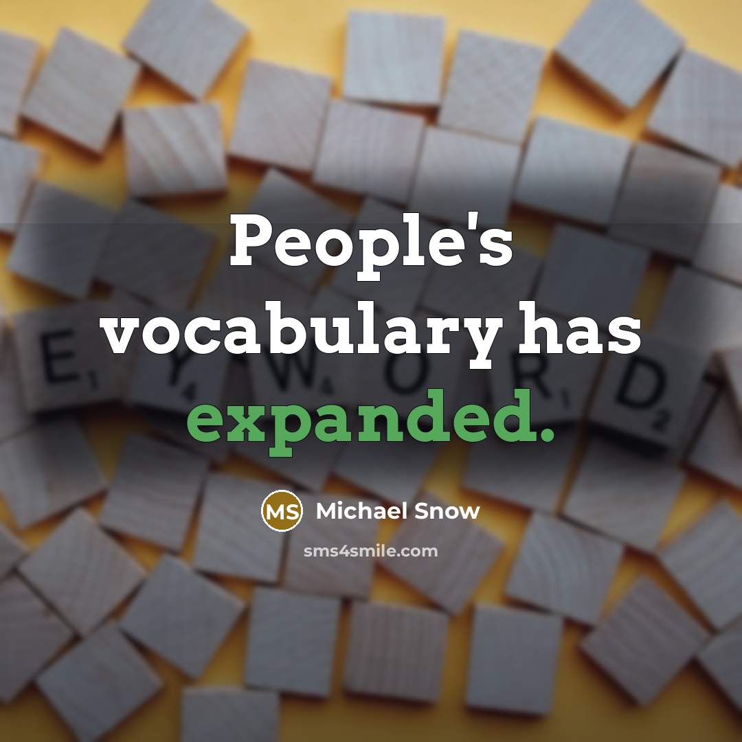 “People's vocabulary has expanded.” quote by Michael Snow