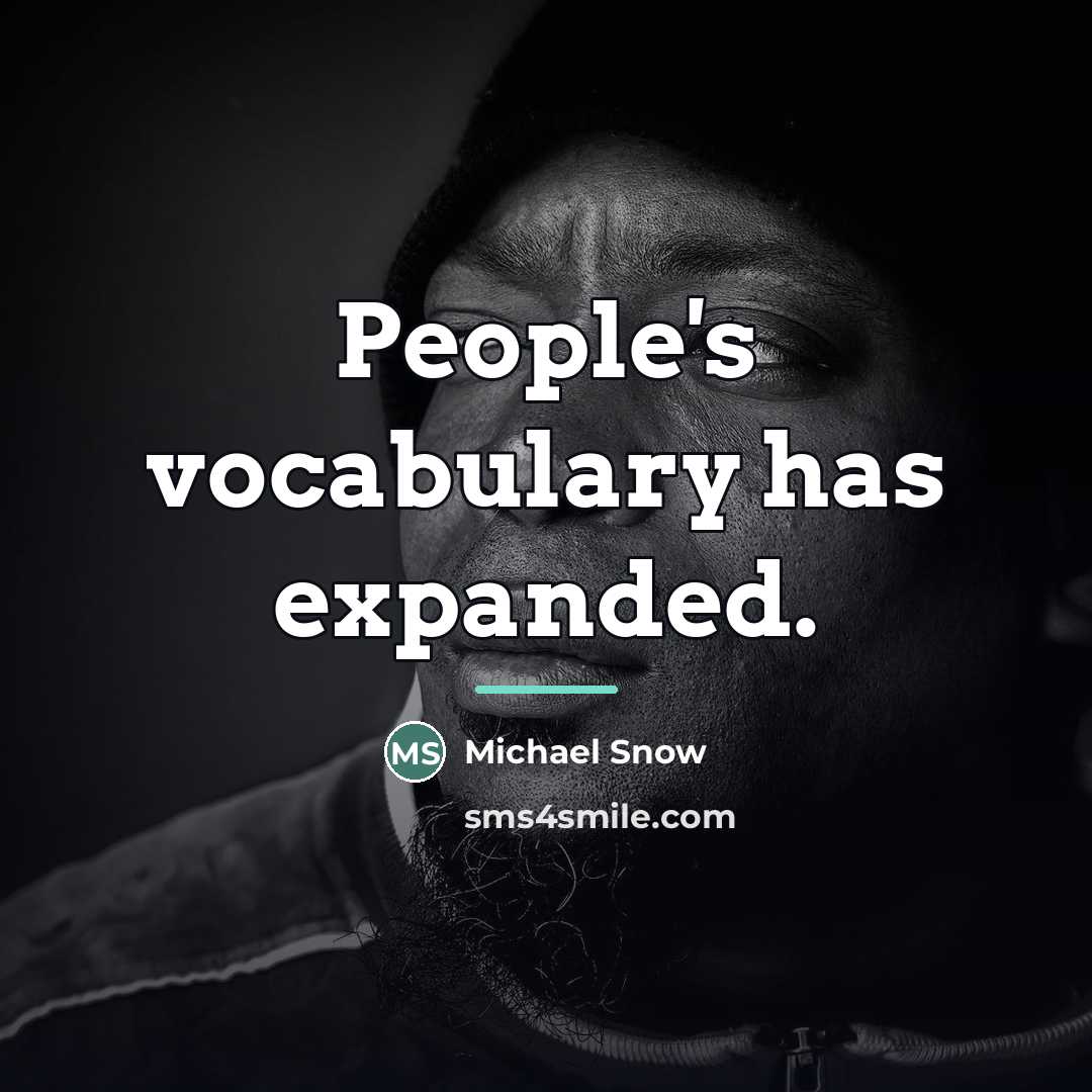 “People's vocabulary has expanded.…” quote by Michael Snow